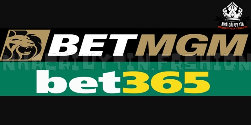 Bet365 vs BetMGM - Đâu là sự lựa chọn tối ưu hơn cho bạn?