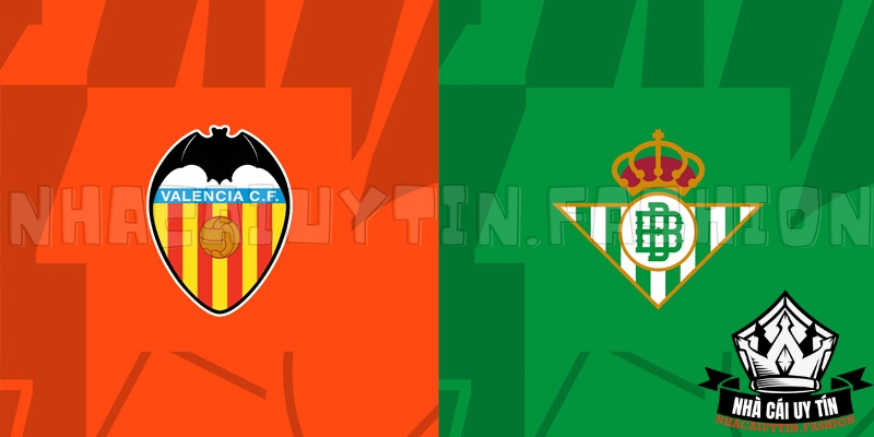Soi kèo trận đấu giữa Valencia vs Real Betis chi tiết nhất
