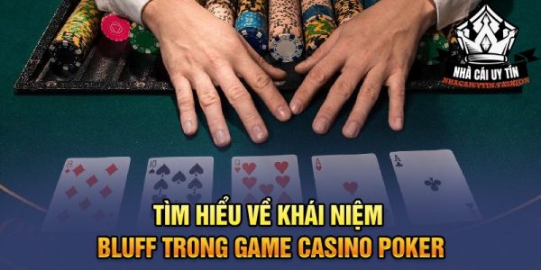 Tìm hiểu về khái niệm Bluff trong game Casino Poker