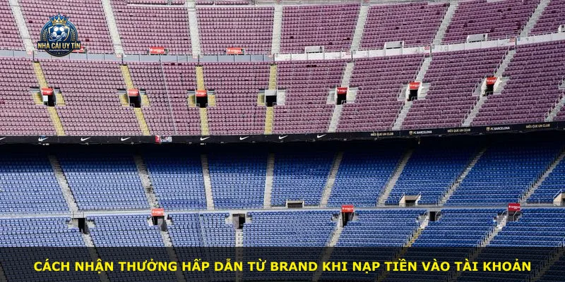 Cách nhận thưởng hấp dẫn từ BRAND khi nạp tiền vào tài khoản