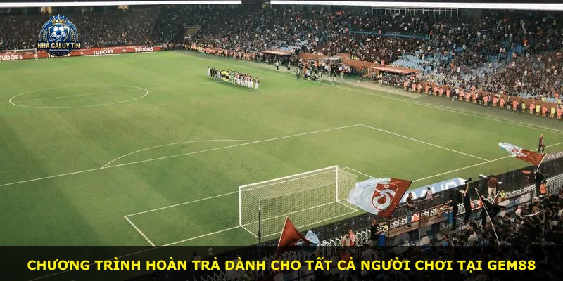 Chương trình hoàn trả dành cho tất cả người chơi tại GEM88