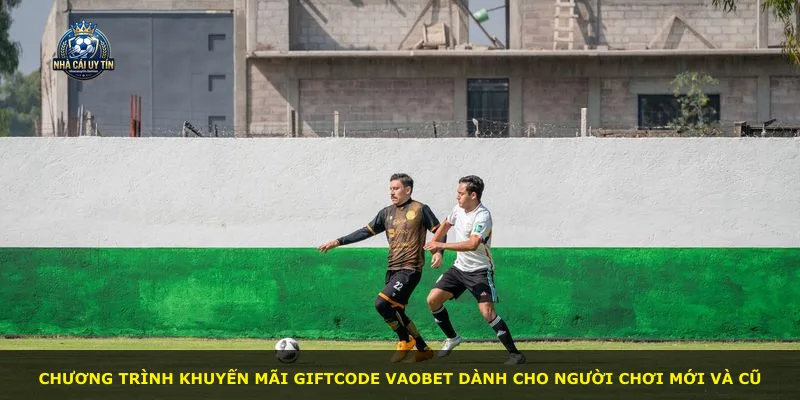 Chương trình khuyến mãi Giftcode VAOBET dành cho người chơi mới và cũ