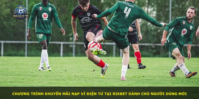 Chương trình khuyến mãi nạp ví điện tử tại RIKBET dành cho người dùng mới