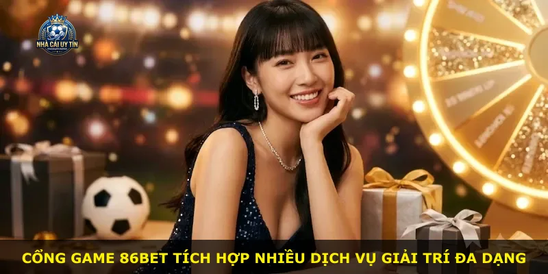 Cổng game 86bet tích hợp nhiều dịch vụ giải trí đa dạng