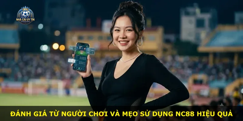 Đánh giá từ người chơi và mẹo sử dụng Nc88 hiệu quả