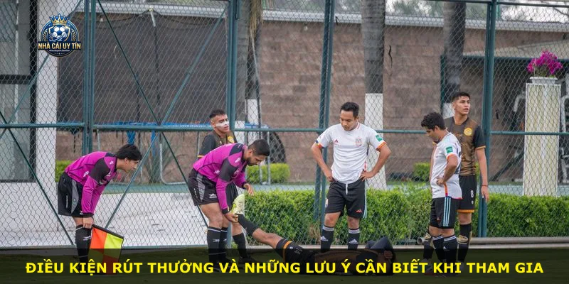 Điều kiện rút thưởng và những lưu ý cần biết khi tham gia