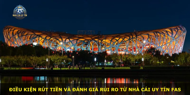 Điều kiện rút tiền và đánh giá rủi ro từ Nhà Cái Uy Tín FAS