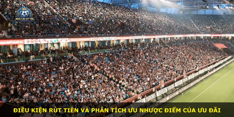 Điều kiện rút tiền và phân tích ưu nhược điểm của ưu đãi