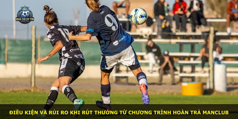 Điều kiện và rủi ro khi rút thưởng từ chương trình hoàn trả MANCLUB