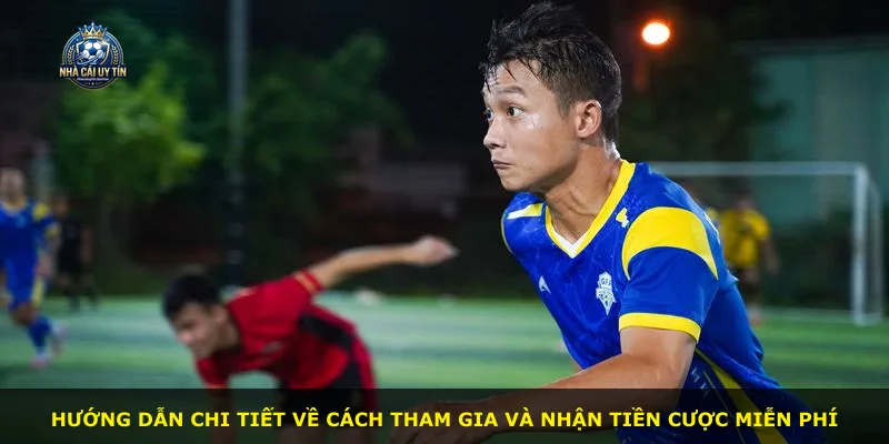 Hướng dẫn chi tiết về cách tham gia và nhận tiền cược miễn phí