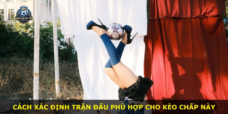 Cách xác định trận đấu phù hợp cho kèo chấp này