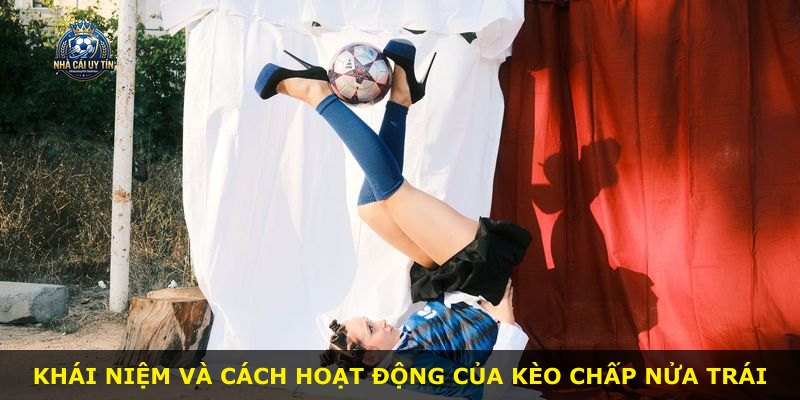 Khái niệm và cách hoạt động của kèo chấp nửa trái