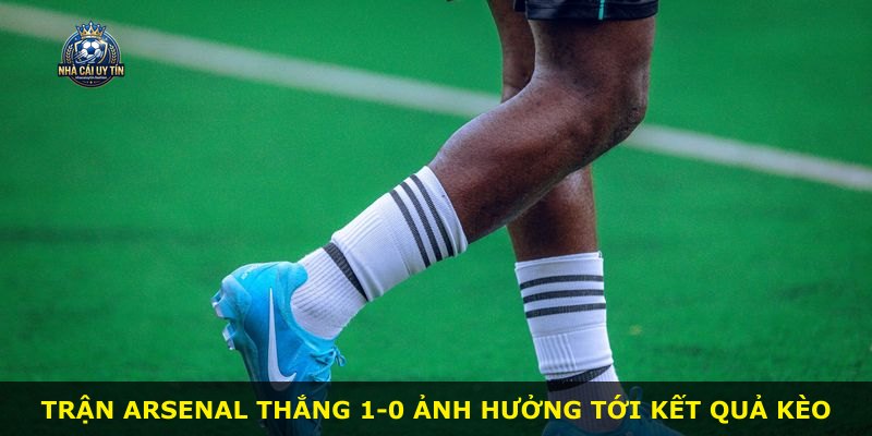 Trận Arsenal thắng 1-0 ảnh hưởng tới kết quả kèo