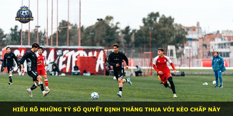 Hiểu rõ những tỷ số quyết định thắng thua với kèo chấp này