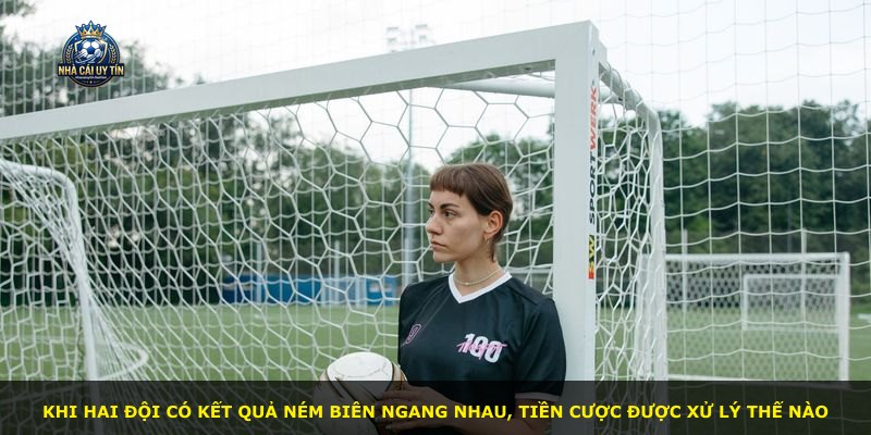 Khi hai đội có kết quả ném biên ngang nhau, tiền cược được xử lý thế nào