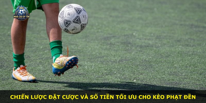 Chiến lược đặt cược và số tiền tối ưu cho kèo phạt đền