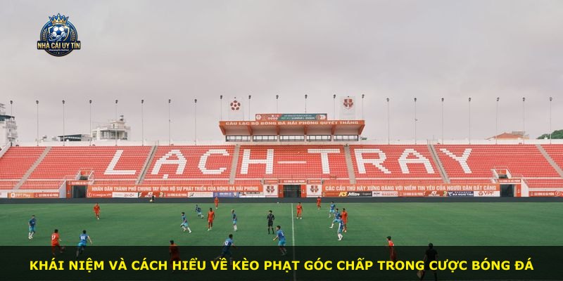 Khái niệm và cách hiểu về kèo phạt góc chấp trong cược bóng đá