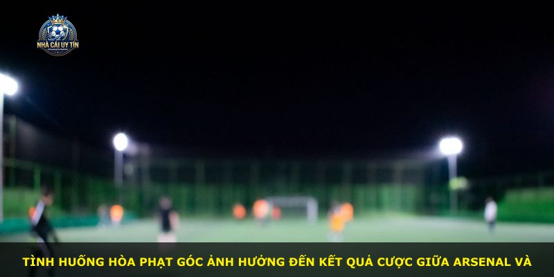 Tình huống hòa phạt góc ảnh hưởng đến kết quả cược giữa Arsenal và