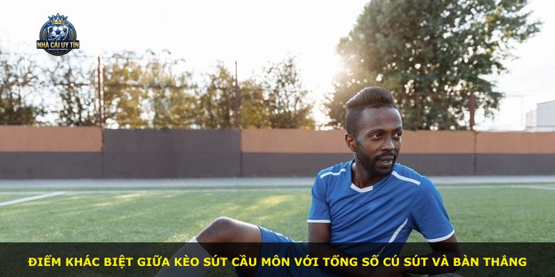Điểm khác biệt giữa kèo sút cầu môn với tổng số cú sút và bàn thắng
