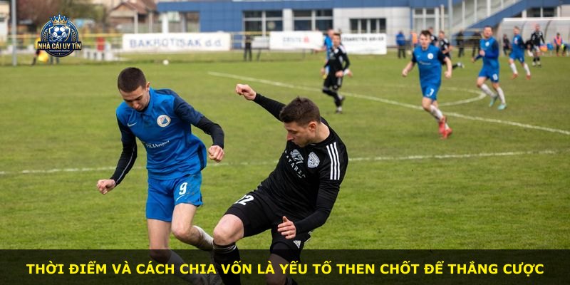 Thời điểm và cách chia vốn là yếu tố then chốt để thắng cược