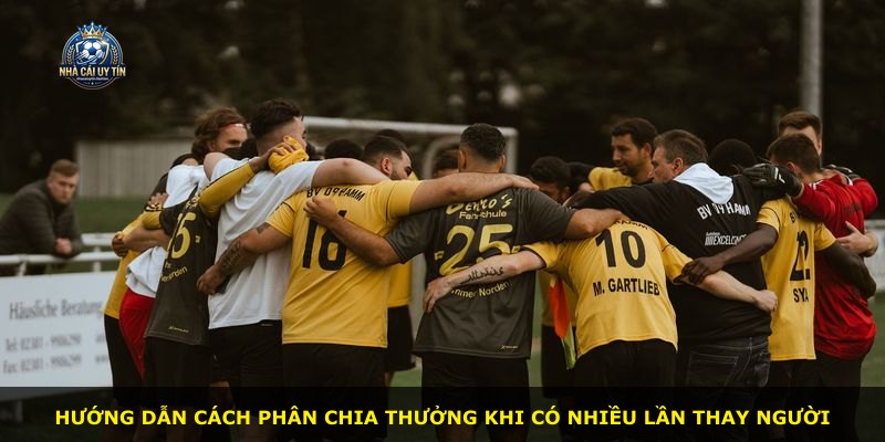 Hướng dẫn cách phân chia thưởng khi có nhiều lần thay người