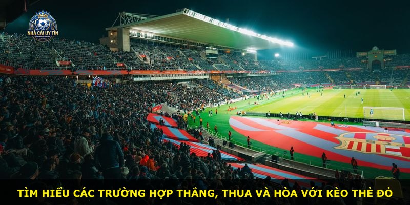 Tìm hiểu các trường hợp thắng, thua và hòa với Kèo Thẻ Đỏ