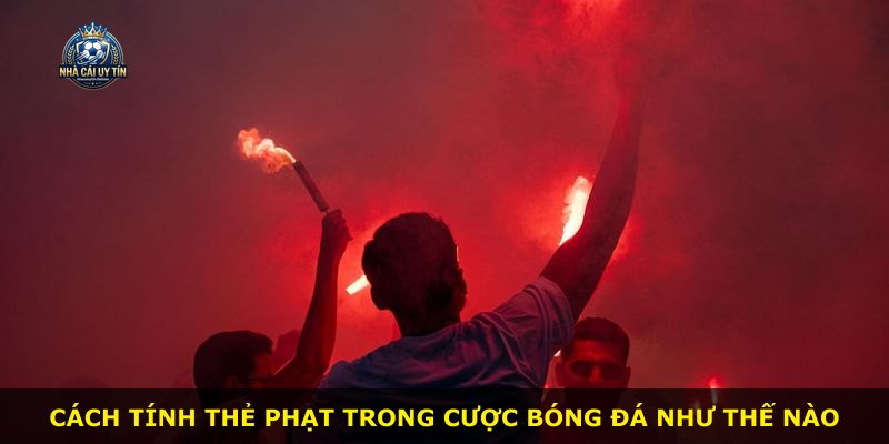 Cách tính thẻ phạt trong cược bóng đá như thế nào