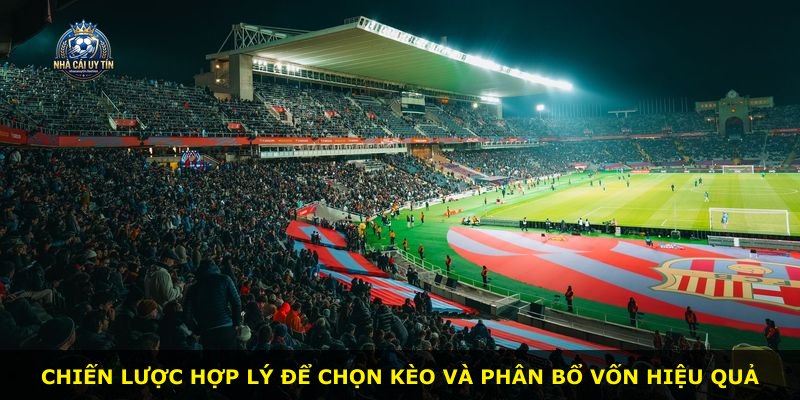 Chiến lược hợp lý để chọn kèo và phân bổ vốn hiệu quả