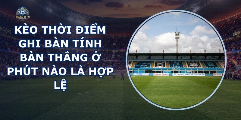 Kèo Thời Điểm Ghi Bàn