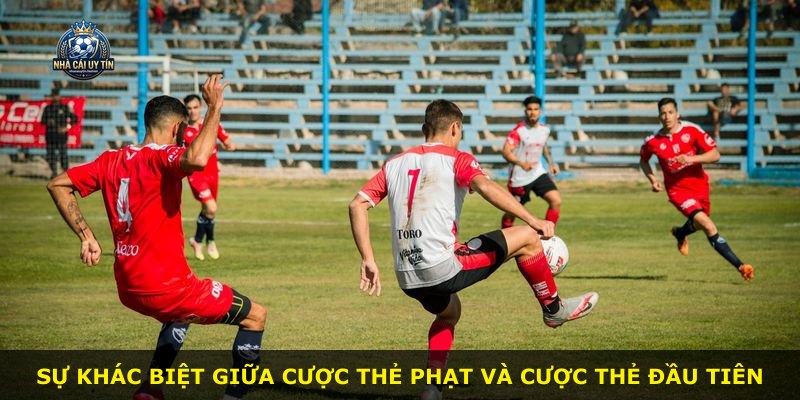 Sự khác biệt giữa cược thẻ phạt và cược thẻ đầu tiên