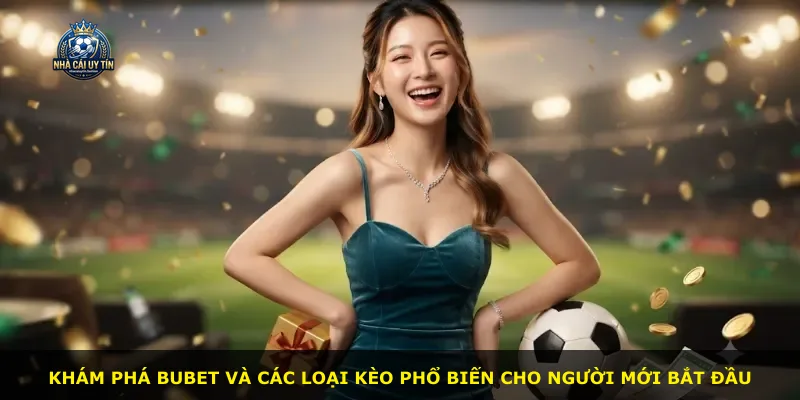 Khám phá Bubet và các loại kèo phổ biến cho người mới bắt đầu