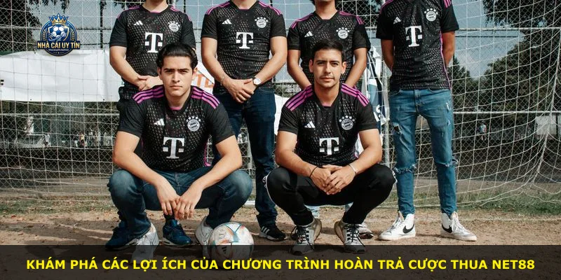 Khám phá các lợi ích của chương trình hoàn trả cược thua NET88