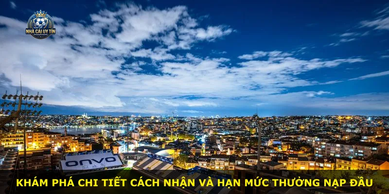 Khám phá chi tiết cách nhận và hạn mức thưởng nạp đầu
