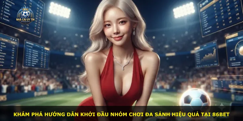 Khám phá hướng dẫn khởi đầu nhóm chơi đa sảnh hiệu quả tại 86bet