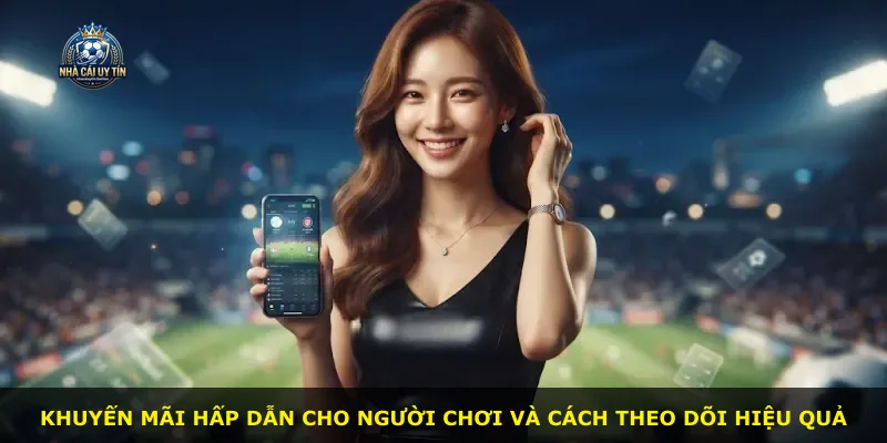 Khuyến mãi hấp dẫn cho người chơi và cách theo dõi hiệu quả