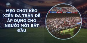 Mẹo Chơi Kèo Xiên Đa Trận