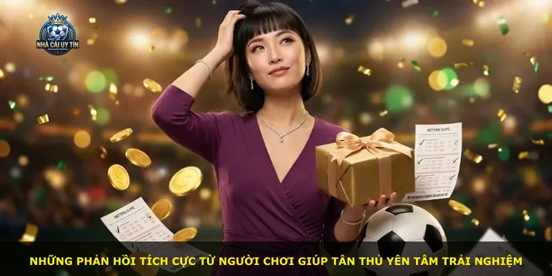Những phản hồi tích cực từ người chơi giúp tân thủ yên tâm trải nghiệm