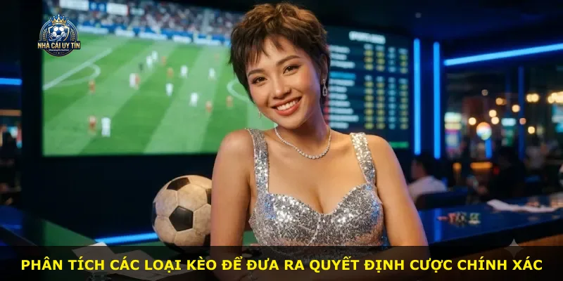 Phân tích các loại kèo để đưa ra quyết định cược chính xác