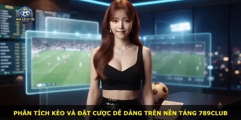 Phân tích kèo và đặt cược dễ dàng trên nền tảng 789club
