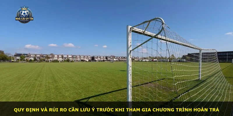 Quy định và rủi ro cần lưu ý trước khi tham gia chương trình hoàn trả