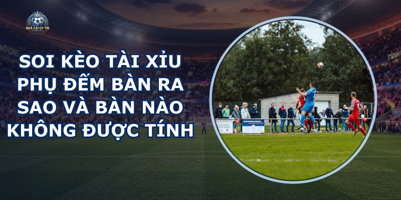 Soi Kèo Tài Xỉu Phụ