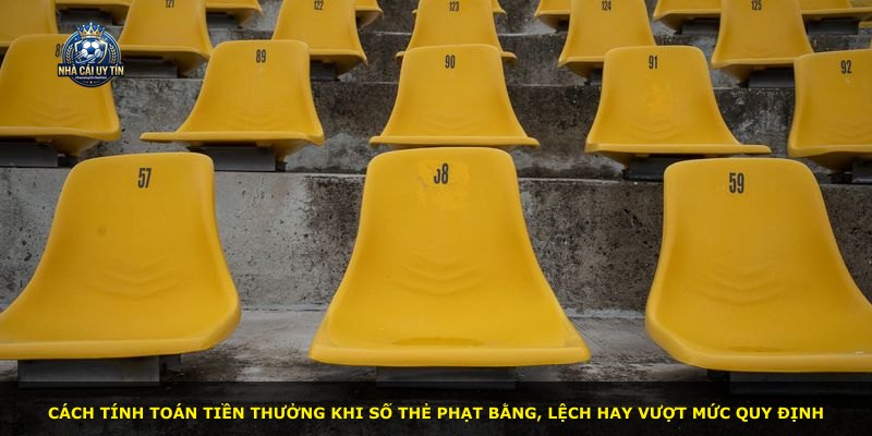 Cách tính toán tiền thưởng khi số thẻ phạt bằng, lệch hay vượt mức quy định