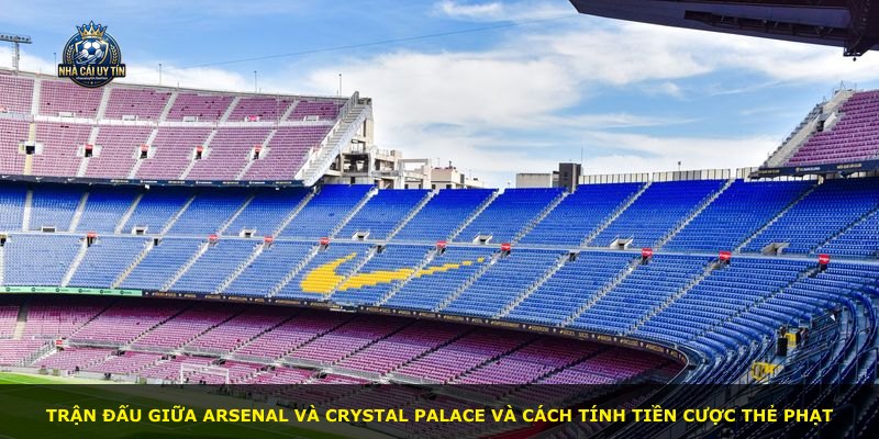Trận đấu giữa Arsenal và Crystal Palace và cách tính tiền cược thẻ phạt