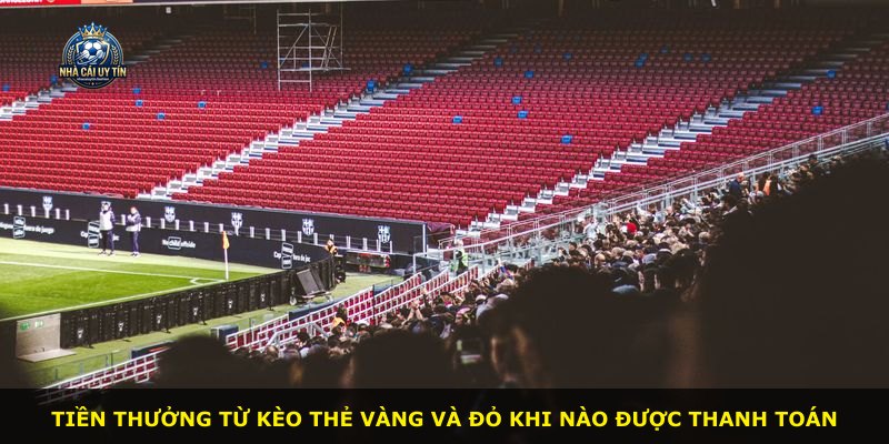 Tiền thưởng từ kèo thẻ vàng và đỏ khi nào được thanh toán