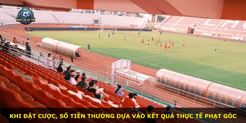 Khi đặt cược, số tiền thưởng dựa vào kết quả thực tế phạt góc