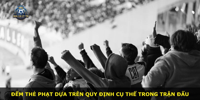 Đếm thẻ phạt dựa trên quy định cụ thể trong trận đấu