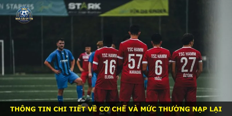 Thông tin chi tiết về cơ chế và mức thưởng nạp lại