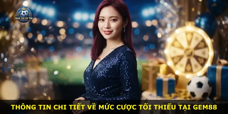 Thông tin chi tiết về mức cược tối thiểu tại Gem88