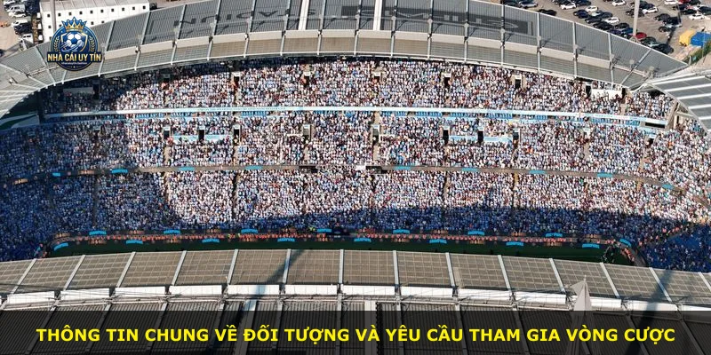 Thông tin chung về đối tượng và yêu cầu tham gia vòng cược