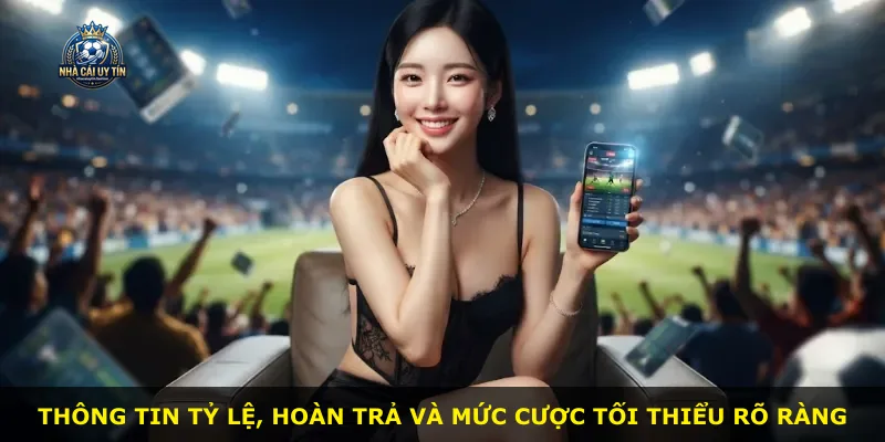 Thông tin tỷ lệ, hoàn trả và mức cược tối thiểu rõ ràng